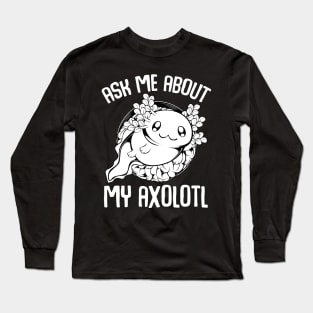 Axolotl - Ask Me About My Axolotl Cute Lurch Long Sleeve T-Shirt